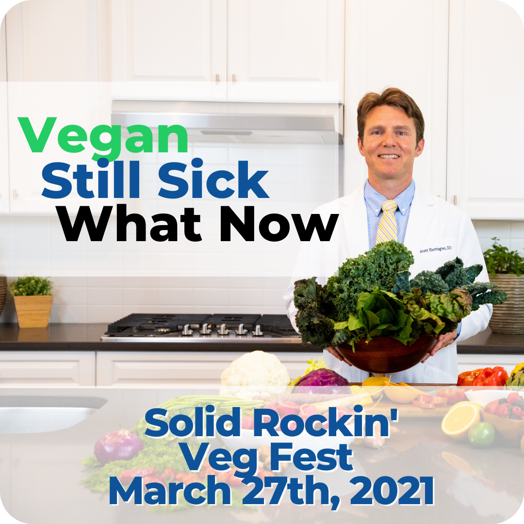 Photo of dr scott harrington a vegan doctor holding kale with words that say Vegan Still Sick Now What and Solid Rockin Veg Fest March 27th 2021